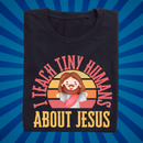 I Teach Tiny Humans About Jesus - Zach Christian Apparel - Christian apparel
