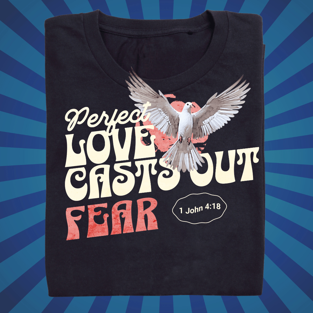 Perfect love cast out fear